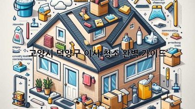고양시 덕양구 이사 청소 완벽 가이드! 🧹✨